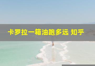 卡罗拉一箱油跑多远 知乎